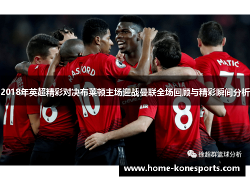 2018年英超精彩对决布莱顿主场迎战曼联全场回顾与精彩瞬间分析