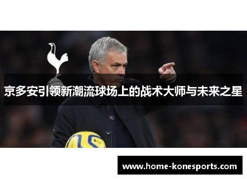 京多安引领新潮流球场上的战术大师与未来之星